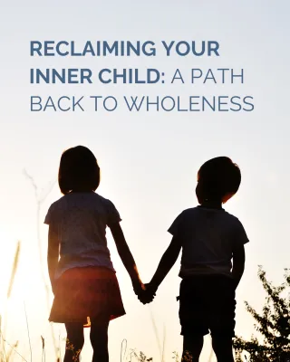 Reclaiming Your Inner Child: A Path Back to Wholeness