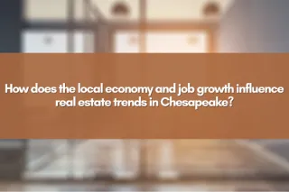 How does the local economy and job growth influence real estate trends in Chesapeake?