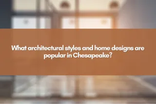 What architectural styles and home designs are popular in Chesapeake?
