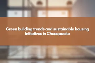 Green building trends and sustainable housing initiatives in Chesapeake