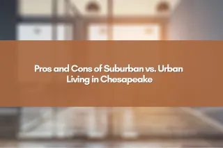 Pros and Cons of Suburban vs. Urban Living in Chesapeake