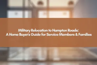 Military Relocation to Hampton Roads: A Home Buyer's Guide for Service Members & Families