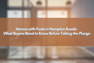 Homes with Pools in Hampton Roads: What Buyers Need to Know Before Taking the Plunge