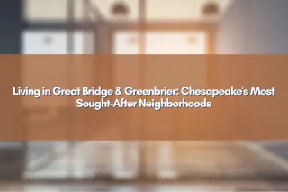 Living in Great Bridge & Greenbrier: Chesapeake's Most Sought-After Neighborhoods