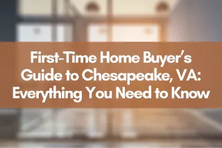First-Time Home Buyer’s Guide to Chesapeake, VA: Everything You Need to Know