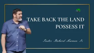 Taking Back The Land - Possess it