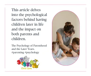 The Psychology of Parenthood: Exploring the Decision to Have Children Later in Life