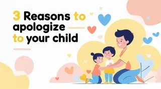 3 Reasons to Apologize to Your Child
