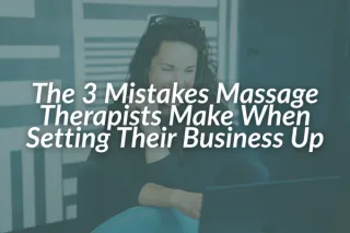 The 3 Mistakes Massage Therapists Make When Setting Their Business Up
