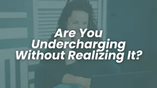 Are You Undercharging Without Realizing It?