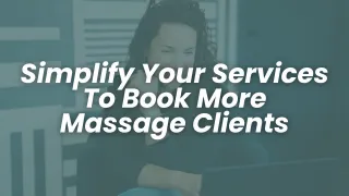 Simplify Your Services To Book More Massage Clients