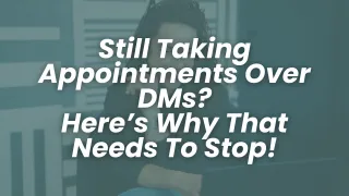 Still Taking Appointments Over DMs?  Here's Why That Needs To Stop!