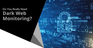 Do You Really Need  Dark Web Monitoring?