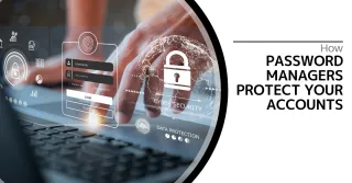 How Password Managers  Protect Your Accounts