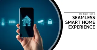 10 Tips For a Seamless  Smart Home Experience