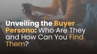 Unveiling the Buyer Persona: Who Are They and How Can You Find Them?