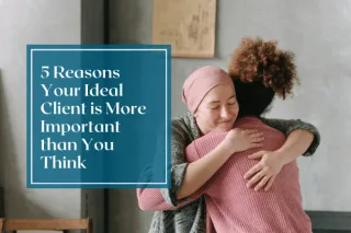 5 Reasons Your Ideal Client is More Important than You Think