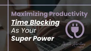 Maximizing Productivity: Time Blocking As Your Super Power