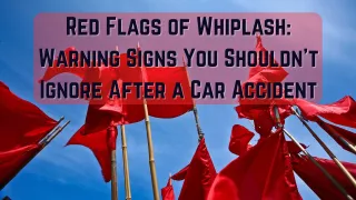 Red Flags of Whiplash: Warning Signs You Shouldn't Ignore After a Car Accident