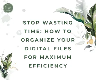 Stop Wasting Time: How to Organize Your Digital Files for Maximum Efficiency