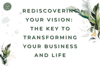 Rediscovering Your Vision: The Key to Transforming Your Business and Life