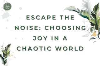 Escaping the Noise: Choosing Joy in a Chaotic World