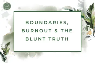 Boundaries, Burnout & the Blunt Truth