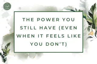 The power you still have (even when it feels like you don’t)