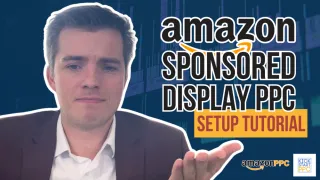 Step by Step Amazon PPC Campaign Setup for 2024 - Sponsored Display Walkthrough