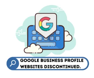 Adapting to Change: Google Business Profile Websites to be Discontinued in March 2024