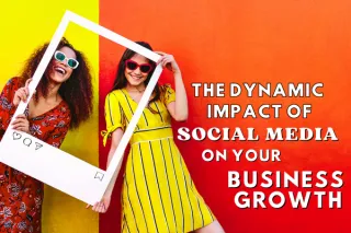 The Dynamic Impact of Social Media on Your Business Growth