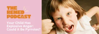 Your Child Has Explosive Anger: Could it Be Pyrroles?