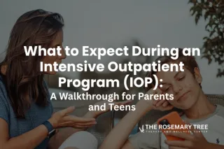 What to Expect During an Intensive Outpatient Program (IOP): A Walkthrough for Parents and Teens