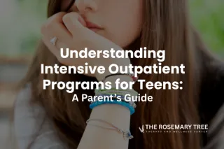 Understanding Intensive Outpatient Programs for Teens: A Parent’s Guide