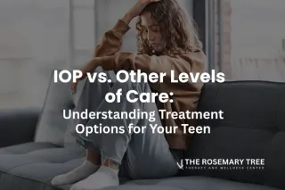 IOP vs. Other Levels of Care: Understanding Treatment Options for Your Teen
