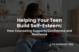 Helping Your Teen Build Self-Esteem: How Counseling Supports Confidence and Resilience