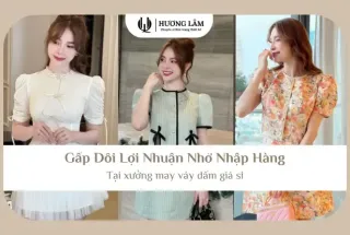 Gấp Đôi Lợi Nhuận Nhờ Nhập Hàng Tại Xưởng May Váy Đầm Giá Sỉ