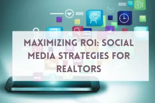  Maximizing ROI: Social Media Strategies for Realtors