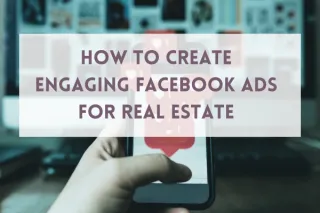  How to Create Engaging Facebook Ads for Real Estate