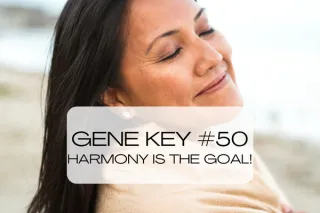 Gene Key #50: Harmony is the Goal!