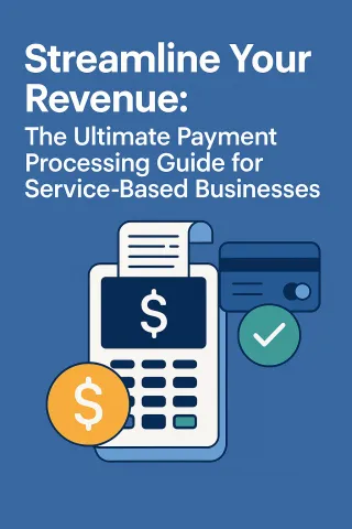 Streamline Your Revenue: The Ultimate Payment Processing Guide for Service-Based Businesses