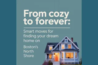 From Cozy to Forever: Smart Moves for Finding Your Dream Home on Boston’s North Shore
