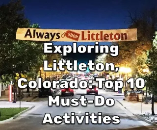 Exploring Littleton, Colorado: Top 10 Must-Do Activities