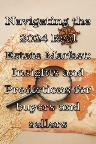 Navigating the 2024 Real Estate Market: Insights and Predictions for Buyers and Sellers