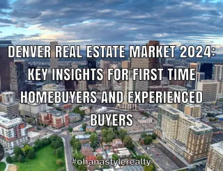 Denver Colorado Real Estate Market 2024: Key Insights for First-Time and Experienced Buyers