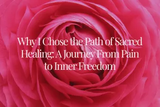 Why I Chose the Path of Sacred Healing: A Journey From Pain to Inner Freedom