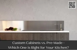 Custom Cabinets vs. Pre-Made - Which One is Right for Your Kitchen?