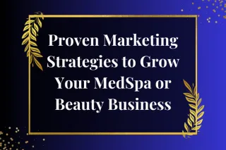 Marketing Strategies to Elevate Your MedSpa or Beauty Business