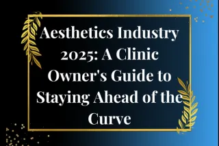 Aesthetics Industry 2025: A Clinic Owner's Guide to Staying Ahead of the Curve
