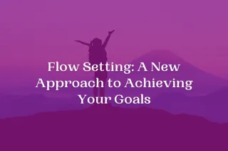 Flow Setting: A New Approach to Achieving Your Goals
